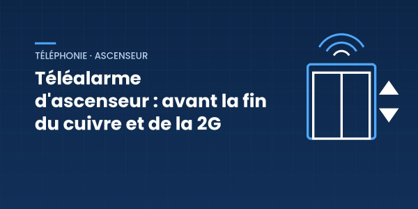 Téléalarme d'ascenseur : que faire avant la fin du cuivre et de la 2G ?