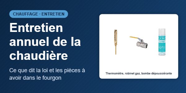 Entretien annuel d'une chaudière : ce que dit la loi et les pièces à prévoir